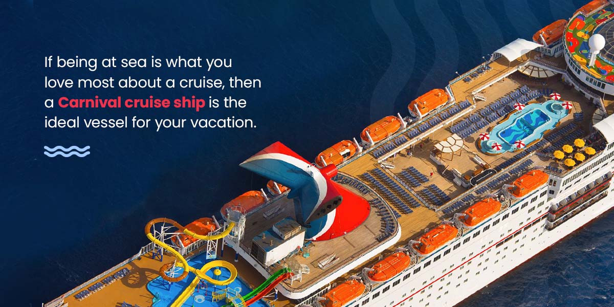If being at sea is what you love most about a cruise, then a Carnival cruise ship is the ideal vessel for your vacation.